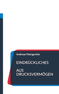 Eindrückliches aus Drucksvermögen - Andreas Kleingrothe - E-Book
