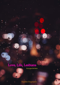 Love, Life, Lesbians - Nadine Engmann - E-Book
