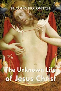 The Unknown Life of Jesus Christ - Nicolas Notovitch - E-Book