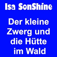 Der kleine Zwerg und die Hütte im Wald - Isa SonShine - Hörbuch
