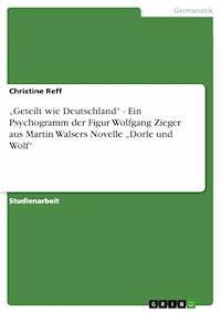 „Geteilt wie Deutschland“ - Ein Psychogramm der Figur Wolfgang Zieger aus Martin Walsers Novelle „Dorle und Wolf“ - Christine Reff - E-Book