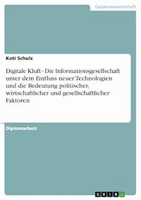 Digitale Kluft - Die Informationsgesellschaft unter dem Einfluss neuer Technologien und die Bedeutung politischer, wirtschaftlicher und gesellschaftlicher Faktoren - Kati Schulz - E-Book