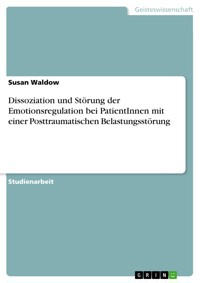 Dissoziation und Störung der Emotionsregulation bei PatientInnen mit einer Posttraumatischen Belastungsstörung - Susan Waldow - E-Book