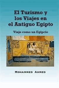 El Turismo Y Los Viajes En El Antiguo Egipto: Viaje Como Un Egipcio - Mohammed Yehia Z. Ahmed - E-Book