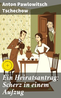 Ein Heiratsantrag: Scherz in einem Aufzug - Anton Pawlowitsch Tschechow - E-Book