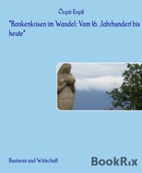 "Bankenkrisen im Wandel: Vom 16. Jahrhundert bis heute" - Ozgur Ergul - E-Book