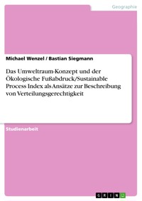 Das Umweltraum-Konzept und der Ökologische Fußabdruck/Sustainable Process Index als Ansätze zur Beschreibung von Verteilungsgerechtigkeit - Michael Wenzel - E-Book