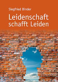 Leidenschaft schafft Leiden - Siegfried Binder - E-Book