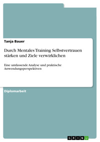 Durch Mentales Training Selbstvertrauen stärken und Ziele verwirklichen - Tanja Bauer - E-Book