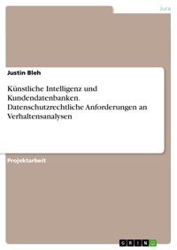 Künstliche Intelligenz und Kundendatenbanken. Datenschutzrechtliche Anforderungen an Verhaltensanalysen - Justin Bleh - E-Book