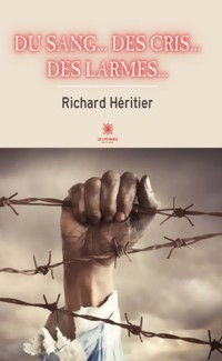 Du sang... des cris... des larmes... - Richard Héritier - E-Book