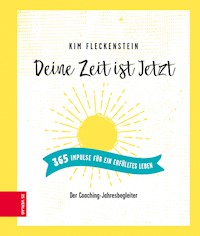 Deine Zeit ist Jetzt - 365 Impulse für ein erfülltes Leben - Kim Fleckenstein - E-Book