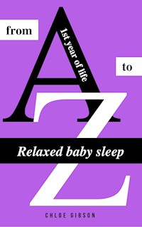 Relaxed baby sleep from A to Z - Chloe Gibson - E-Book