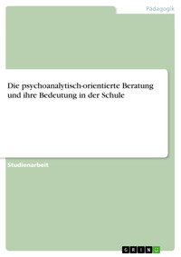 Die psychoanalytisch-orientierte Beratung und ihre Bedeutung in der Schule -  - E-Book