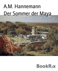 Der Sommer der Maya - A.M. Hannemann - E-Book