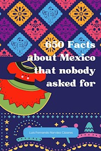 650 Facts about Mexico that nobody asked for - Luis Fernando Narvaez Cazares - E-Book