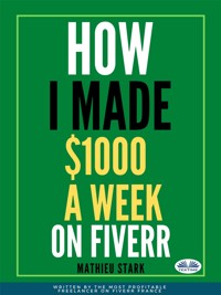 How I Made $1000 A Week On Fiverr - Mathieu Stark - E-Book