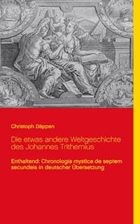 Die etwas andere Weltgeschichte des Johannes Trithemius - Christoph Däppen - E-Book