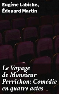 Le Voyage de Monsieur Perrichon: Comédie en quatre actes - Eugène Labiche - E-Book