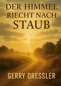 Der Himmel riecht nach Staub - Gerry Dressler - E-Book