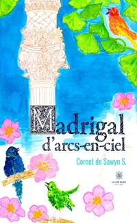 Madrigal d’arcs-en-ciel - Cornet de Sawyn S. - E-Book