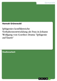 Iphigenies konfliktreiche Verhaltensentwicklung als Frau in Johann Wolfgang von Goethes Drama "Iphigenie auf Tauris" - Hannah Grünewald - E-Book