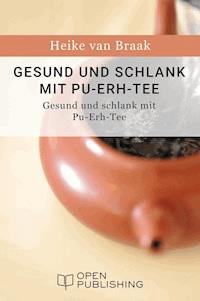 Gesund und schlank mit Pu-Erh-Tee - Der Rote Tee aus China - Heike van Braak - E-Book