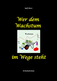 Wer dem Wachstum im Wege steht - Klimawandel, Aktivisten, Chemiefabrik, Nachhaltige Nachbarschaft, Transition Town, Regionalwährung, SoLaWi, Alkoholsucht, Autismus, Demonstration, Betrug, Mord - Rolf Horst - E-Book