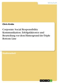 Corporate Social Responsibility Kommunikation. Erfolgsfaktoren und Beurteilung vor dem Hintergrund der Triple Bottom Line - Chris Krebs - E-Book