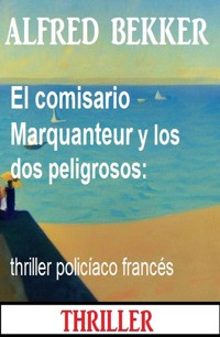 El comisario Marquanteur y los dos peligrosos: thriller policíaco francés - Alfred Bekker - E-Book