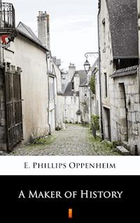 A Maker of History - E. Phillips Oppenheim - E-Book