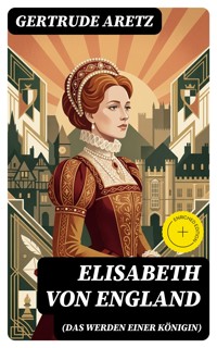 Elisabeth von England (Das Werden einer Königin) - Gertrude Aretz - E-Book
