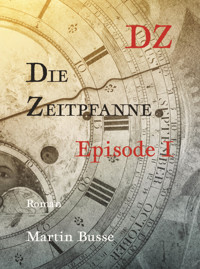 Die Zeitpfanne: Episode I - Martin Busse - E-Book