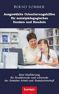 Ausgewählte Orientierungshilfen für sozialpädagogisches Denken und Handeln - Dr. Bernd Sommer - E-Book