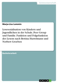 Lesesozialisation von Kindern und Jugendlichen in der Schule, Peer Group und Familie. Funktion und Folgefunktion des Lesens nach Bettina Hurrelmann und Norbert Groeben - Marja-Lisa Lemmin - E-Book