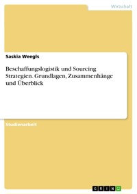 Beschaffungslogistik und Sourcing Strategien. Grundlagen, Zusammenhänge und Überblick - Saskia Weegls - E-Book