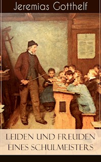Leiden und Freuden eines Schulmeisters - Jeremias Gotthelf - E-Book