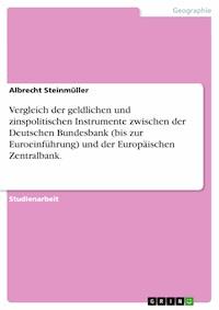 Vergleich der geldlichen und zinspolitischen Instrumente zwischen der Deutschen Bundesbank (bis zur Euroeinführung) und der Europäischen Zentralbank. - Albrecht Steinmüller - E-Book