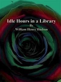Idle Hours in a Library - William Henry Hudson - E-Book
