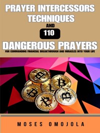 Prayer Intercessors Techniques And 110 Dangerous Prayers For Commanding Financial Breakthrough And Miracles Into Your Life - Moses Omojola - E-Book