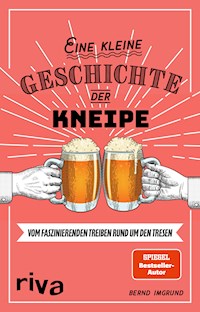 Eine kleine Geschichte der Kneipe - Bernd Imgrund - E-Book