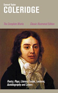 The Complete Works: Poetry, Plays, Literary Essays, Lectures, Autobiography and Letters (Classic Illustrated Edition) - Samuel Taylor Coleridge - E-Book