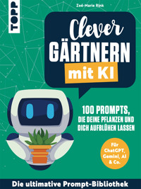 Clever gärtnern mit KI. 100 Prompts, die deine Pflanzen und dich aufblühen lassen - Zoé-Marie Rink - E-Book
