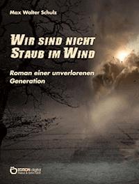 Wir sind nicht Staub im Wind - Max Walter Schulz - E-Book