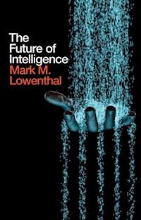 The Future of Intelligence - Mark M. Lowenthal - E-Book