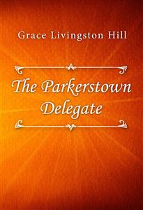 The Parkerstown Delegate - Grace Livingston Hill - E-Book