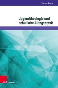 Jugendtheologie und schulische Alltagspraxis - Hanna Roose - E-Book