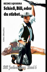 Schieß, Bill, oder du stirbst … Western - Squarra Heinz - E-Book