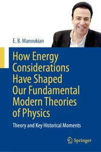 How Energy Considerations Have Shaped Our Fundamental Modern Theories of Physics - E. B. Manoukian - E-Book