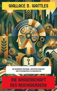 Die Wissenschaft des Reichwerdens - Wallace D. Wattles - E-Book